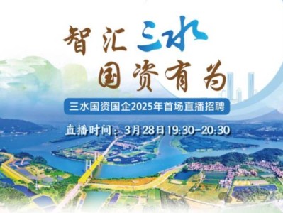2025三水国资国企首场线上招聘会直播入口+直播时间