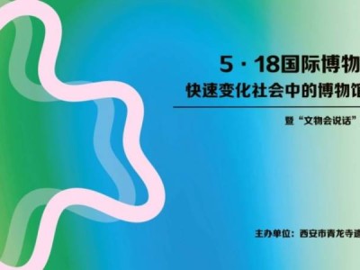 西安市青龙寺遗址博物馆518国际博物馆日活动（时间+地点）