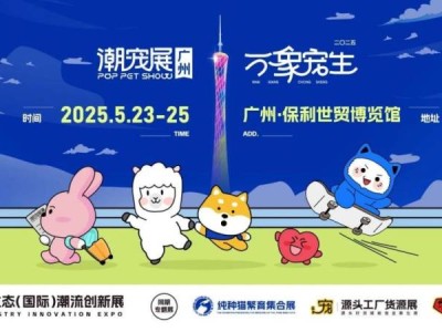 2025广州国际潮宠展（时间＋地点＋门票）
